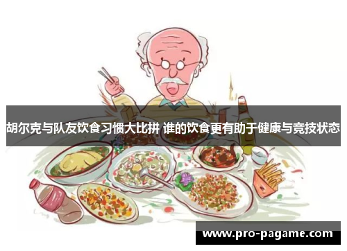 胡尔克与队友饮食习惯大比拼 谁的饮食更有助于健康与竞技状态