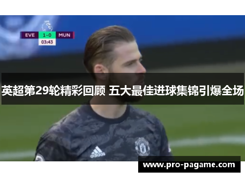 英超第29轮精彩回顾 五大最佳进球集锦引爆全场