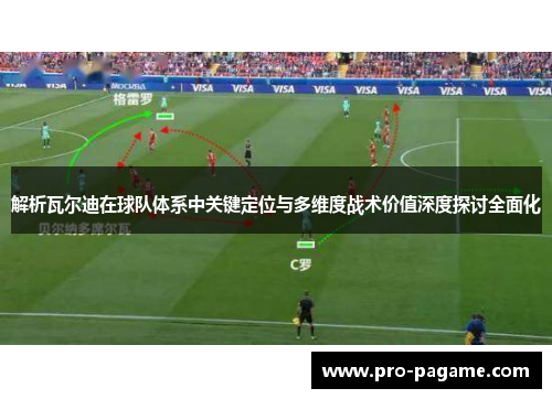 解析瓦尔迪在球队体系中关键定位与多维度战术价值深度探讨全面化