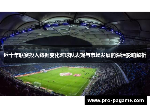 近十年联赛投入数据变化对球队表现与市场发展的深远影响解析