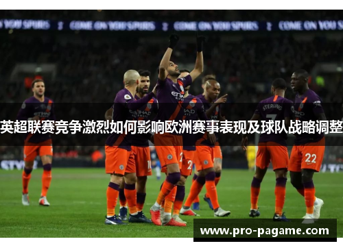 英超联赛竞争激烈如何影响欧洲赛事表现及球队战略调整