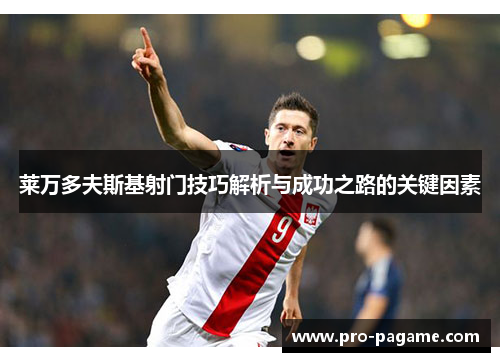 莱万多夫斯基射门技巧解析与成功之路的关键因素