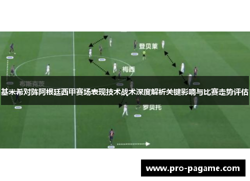基米希对阵阿根廷西甲赛场表现技术战术深度解析关键影响与比赛走势评估