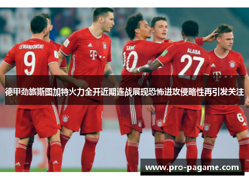 德甲劲旅斯图加特火力全开近期连战展现恐怖进攻侵略性再引发关注