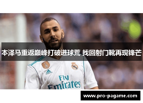 本泽马重返巅峰打破进球荒 找回射门靴再现锋芒