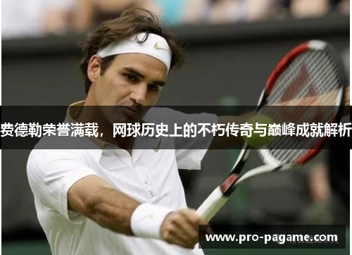 费德勒荣誉满载,网球历史上的不朽传奇与巅峰成就解析 费德勒荣誉满载,网球历史上的不朽传奇与巅峰成就解析