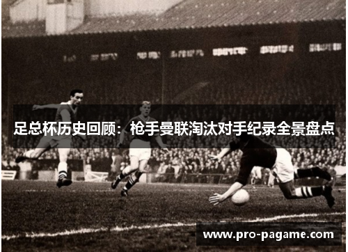 足总杯历史回顾:枪手曼联淘汰对手纪录全景盘点 足总杯历史回顾:枪手曼联淘汰对手纪录全景盘点