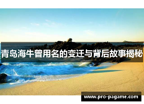 青岛海牛曾用名的变迁与背后故事揭秘 青岛海牛曾用名的变迁与背后故事揭秘