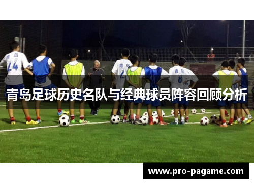 青岛足球历史名队与经典球员阵容回顾分析 青岛足球历史名队与经典球员阵容回顾分析